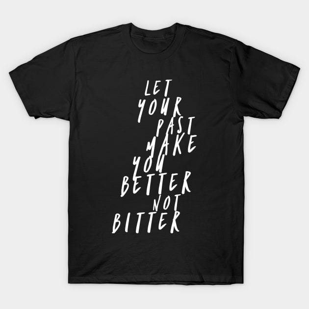 Let Your Past Make You Better Not Bitter T-Shirt by GMAT